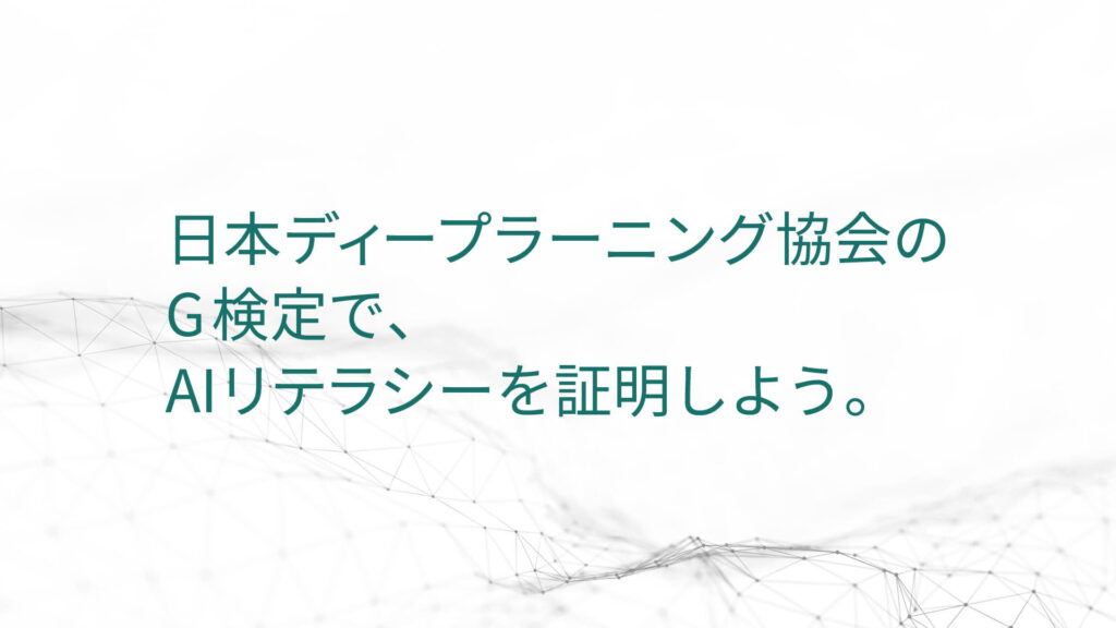 日本ディープラーニング協会の G検定で、 AIリテラシーを証明しよう。