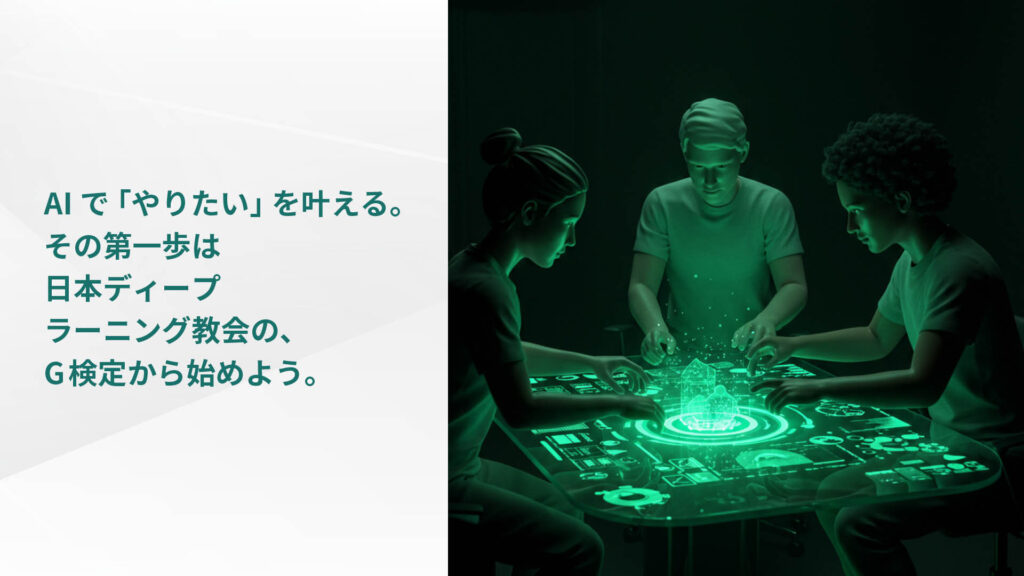 AIで「やりたい」を叶える。 その第一歩は 日本ディープ ラーニング教会の、 G検定から始めよう。