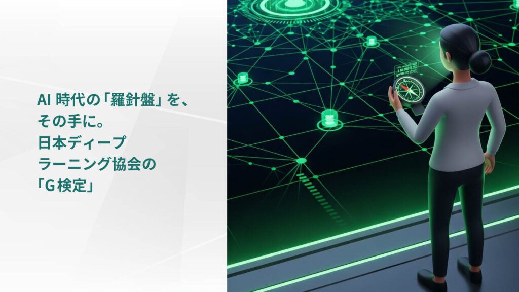 AI時代の「羅針盤」を、その手に。 日本ディープ ラーニング協会の 「G検定」