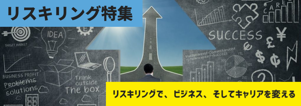 リスキリング特集 -リスキリングで、ビジネス、そしてキャリアを変える